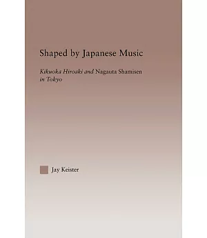 Shaped by Japanese Music: Kikuoka Hiroaki and Nagauta Shamisen in Tokyo
