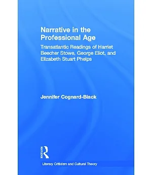 Narrative in the Professional Age: Transatlantic Readings of Harriet Beecher Stowe, George Eliot, and Elizabeth Stuart Phelps