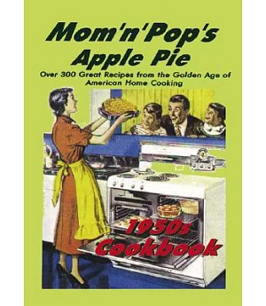 Mom ’N’ Pop’s Apple Pie 1950s Cookbook: Over 300 Great Recipes from the Golden Age of American Home Cooking