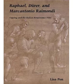 Raphael, Durer, and Marcantonio Raimondi: Copying and the Italian Renaissance Print