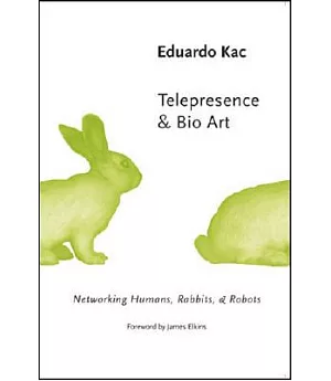 Telepresence & Bio Art: Networking Humans, Rabbits, & Robots