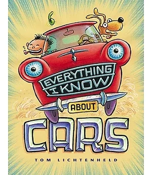 Everything I Know About Cars: A Collection of Made-up Facts, Educated Guesses, and Silly Pictures About Cars, Trucks, and Other