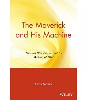 The Maverick and His Machine: Thomas Watson, Sr. and the Making of IBM