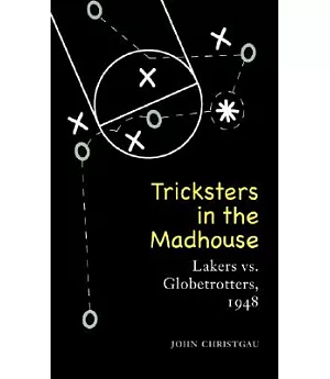 Tricksters in the Madhouse: Lakers Vs. Globetrotters, 1948