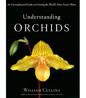 Understanding Orchids: An Uncomplicated Guide to Growing the World’s Most Exotic Plants