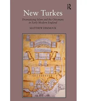 New Turkes: Dramatizing Islam And The Ottomans In Early Modern England