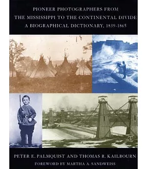 Pioneer Photographers From The Mississippi To The Continental Divide: A Biographical Dictionary, 1840-1865
