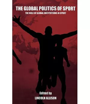 The Global Politics Of Sport: The Role Of Global Institutions In Sport