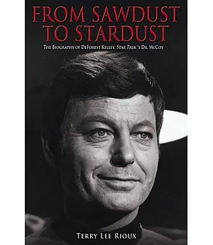 From Sawdust To Stardust: The Biography Of Deforest Kelley, Star Trek’s Dr. Mccoy