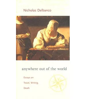 Anywhere Out Of The World: Essays On Travel, Writing, Death