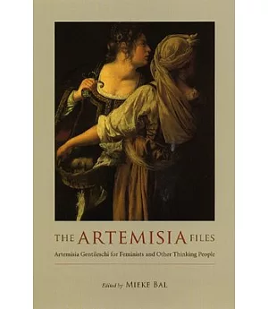 The Artemisia Files: Artemisia Gentileschi For Feminists And Other Thinking People