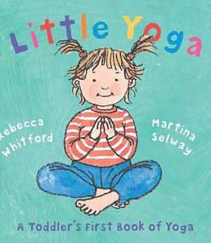 Little Yoga: A Toddler’s First Book Of Yoga
