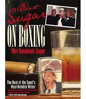 Bert Sugar On Boxing: The Best Of The Sport’s Most Notable Writer