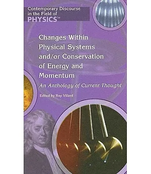 Changes Within Physical Systems And/or Conservation Of Energy And Momentum: An Anthology Of Current Thought