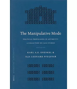 The Manipulative Mode: Political Propaganda In Antiquity A Collection Of Case Studies
