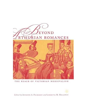 Beyond Arthurian Romances: The Reach Of Victorian Medievalism