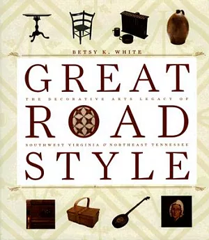Great Road Style: The Decorative Arts Legacy Of Southwest Virginia And Northeast Tennessee