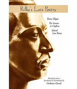 Rilke’s Late Poetry: Duino Elegies, The Sonnets To Orpheus And Selected Last Poems