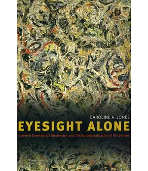 Eyesight Alone: Clement Greenberg’s Modernism and the Bureaucratization of the Senses