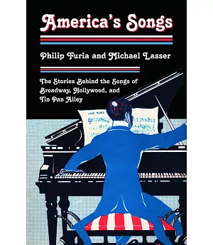 America’s Songs: The Stories Behind The Songs Of Broadway, Hollywood, And Tin Pan Alley