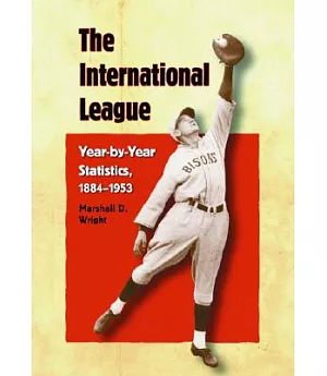 The International League: Year-by-year Statistics, 18841953