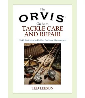 The Orvis Guide To Tackle Care And Repair: Solid Advice For In-field Or At-home Maintenance