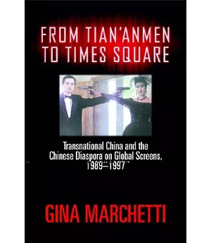 From Tian’anmen to Times Square: Transnational China And the Chinese Diaspora on Global Screens, 1989-1997