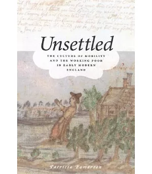 Unsettled: The Culture of Mobility And the Working Poor in Early Modern England