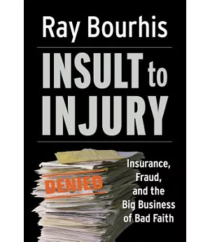 Insult to Injury: Insurance, Fraud, And the Big Business of Bad Faith