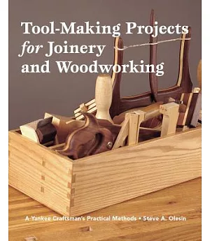 Tool-making Projects for Joinery And Woodworking: A Yankee Craftsman’s Practical Methods