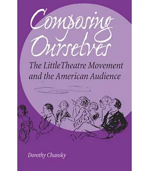 Composing Ourselves: The Little Theatre Movements And the American Audience