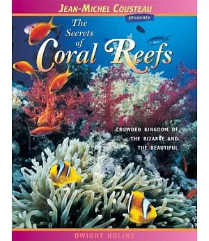 The Secrets of Coral Reefs: Crowded Kingdom of the Bizarre and the Beautiful