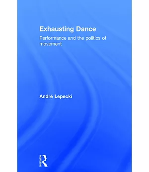 Exhausting Dance: Performance And the Politics of Movement