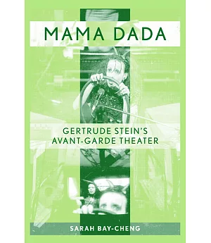 Mama Dada: Gertrude Stein’s Avant-garde Theatre