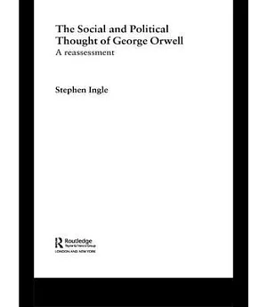 The Social And Political Thought of George Orwell: A Reassessment