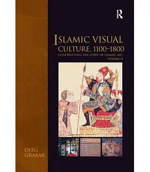 Islamic Visual Culture, 1100-1800: Constructing the Study of Islamic Art