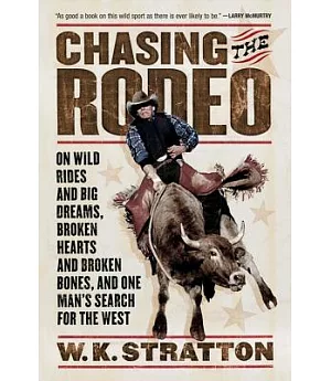 Chasing the Rodeo: On Wild Rides And Big Dreams, Broken Hearts And Broken Bones, And One Man’s Search for the West