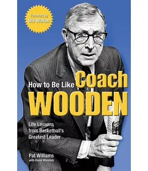 How to Be Like Coach Wooden: Life Lessons from Basketball’s Greatest Leader
