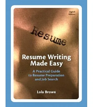 Resume Writing Made Easy: A Practical Guide To Resume Preparation and Job Search