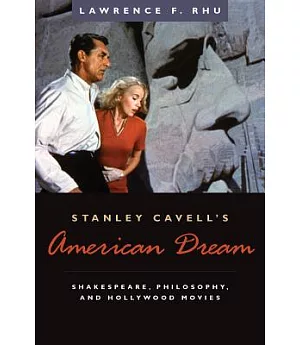 Stanley Cavell’s American Dream: Shakespeare, Philosophy, And Hollywood Movies