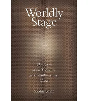 Worldly Stage: Theatricality in Seventeenth-Century China