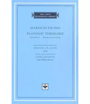Marsilio Ficino: Platonic Theology: Books XVII-XVIII