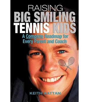 Raising Big Smiling Tennis Kids: A Complete Roadmap for Every Parent And Coach