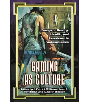 Gaming As Culture: Essays on Reality, Identity And Experience in Fantasy Games