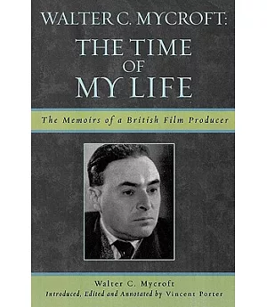 Walter C. Mycroft: The Time of My Life: The Memoirs of a British Film Producer