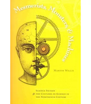 Mesmerists, Monsters, And Machines: Science Fiction And the Cultures of Science in the nineteenth Century