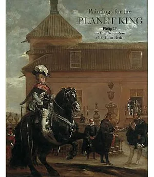 Paintings for the Planet King: Philip IV And the Buen Retiro Palace