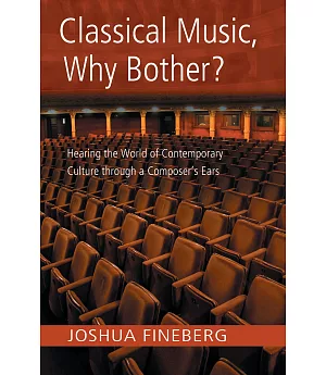 Classical Music, Why Bother?: Hearing the World of Contemporary Culture through a Composer’s Ears