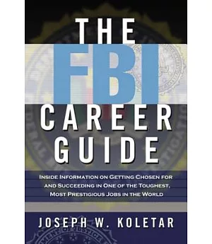 The FBI Career Guide: Inside Information on Getting Chosen for And Succeeding in One of the Toughest Most Prestigious Jobs in th
