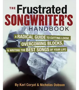 The Frustrated Songwriter’s Handbook: A Radical Guide to Cutting Loose, Overcoming Blocks, & Writing the Best Songs of Your Life